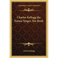 Charles Kellogg the Nature Singer, His Book