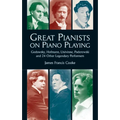 Great Pianists on Piano Playing: Godowsky, Hofmann, Lhevinne, Paderewski and 24 Other Legendary Performers