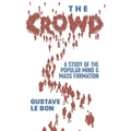 The Crowd: A Study of the Popular Mind and Mass Formation
