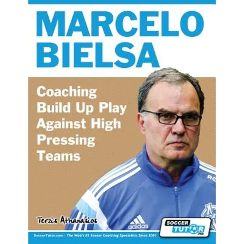 Marcelo Bielsa - Coaching Build Up Play Against High Pressing Teams