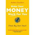 Make Your Money Work for You: Think Big, Start Small
