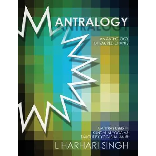 Mantralogy: An Anthology of Sacred Chants - Mantras Used in Kundalini Yoga as Taught by Yogi Bhajan(R)