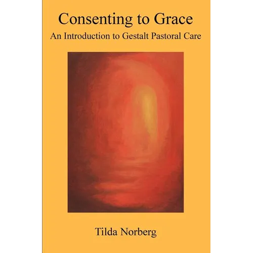Consenting to Grace: An Introduction to Gestalt Pastoral Care