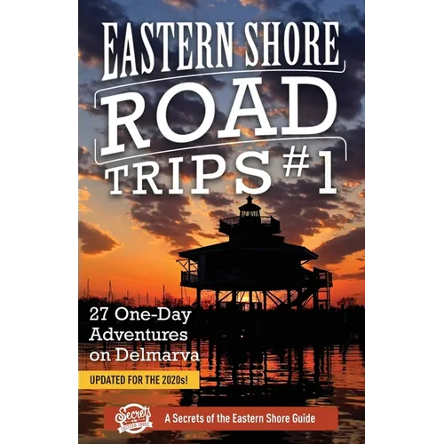 Eastern Shore Road Trips (Vol. 1): 27 One-Day Adventures on Delmarva
