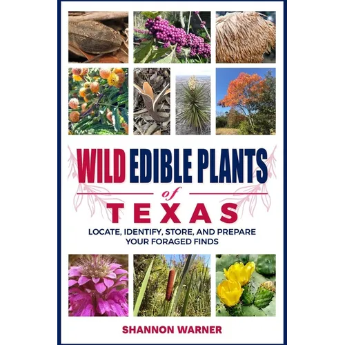 Wild Edible Plants of Texas: Locate, Identify, Store, and Prepare Your Foraged Finds
