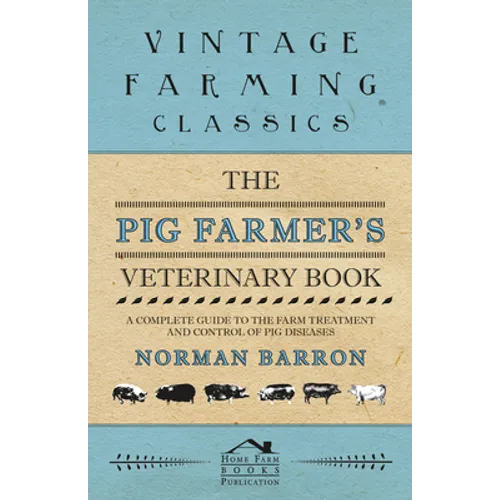 The Pig Farmer's Veterinary Book - A Complete Guide to the Farm Treatment and Control of Pig Diseases
