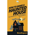 How To Make a Haunted House: Your Step By Step Guide To Making a Haunted House