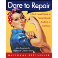 Dare to Repair: A Do-It-Herself Guide to Fixing (Almost) Anything in the Home