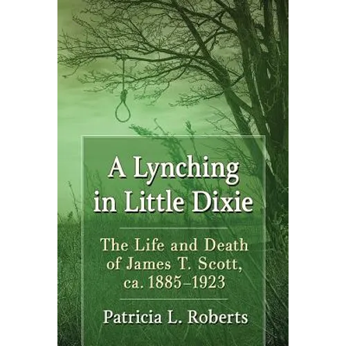 A Lynching in Little Dixie: The Life and Death of James T. Scott, ca. 1885-1923