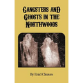 Gangsters and Ghosts of the Northwoods