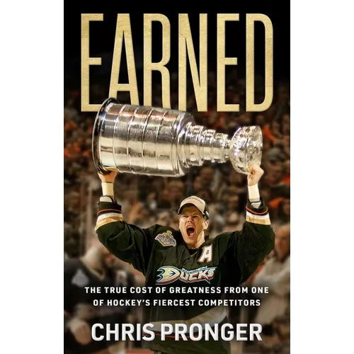 Earned: The True Cost of Greatness from One of Hockey's Fiercest Competitors