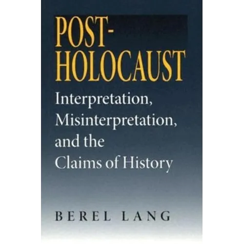Post-Holocaust: Interpretation, Misinterpretation, and the Claims of History