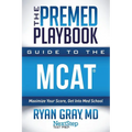 The Premed Playbook Guide to the MCAT: Maximize Your Score, Get Into Med School