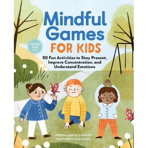 Mindful Games for Kids: 50 Fun Activities to Stay Present, Improve Concentration, and Understand Emotions