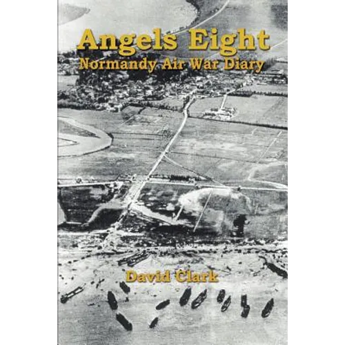 Angels Eight: Normandy Air War Diary