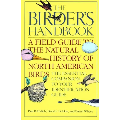 The Birder's Handbook: A Field Guide to the Natural History of North American Birds: Including All Species That Regularly Breed North of Mexico