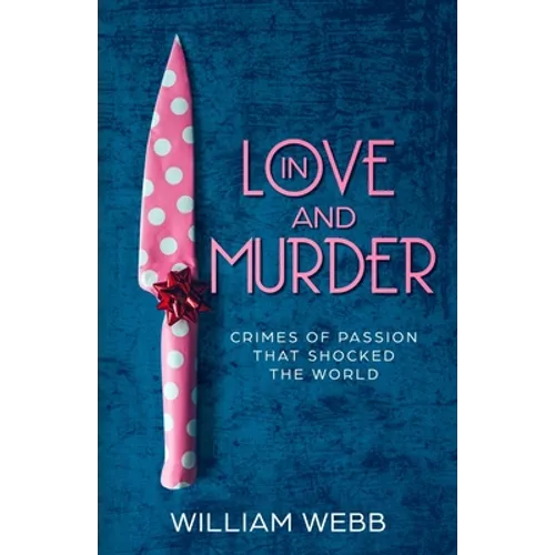 In Love and Murder: Crimes of Passion That Shocked the World