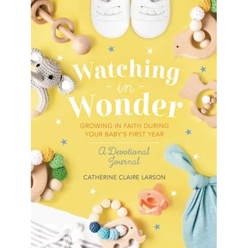 Watching in Wonder: Growing in Faith During Your Baby's First Year (0-12 Months) - A Memory Book, Devotional, and Journal - The Perfect Christian Baby