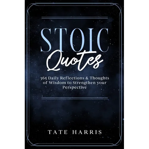 Stoic Quotes: 365 Daily Reflections & Thoughts of Wisdom to Strengthen your Perspective.