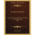 American Naval Policy: As Outlined In Messages Of The Presidents Of The United States (1897)