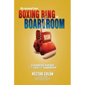 My Journey from Boxing Ring to Boardroom: 5 Essential Virtues for Life and Leadership