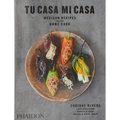 Tu Casa Mi Casa: Mexican Recipes for the Home Cook