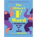 The Other F Word: A Celebration of the Fat & Fierce