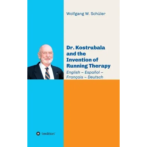 Dr. Kostrubala and the Invention of Running Therapy: Festschrift commemorating his 90th birthday, in four languages: English - Español - Français - De