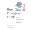 How Professors Think: Inside the Curious World of Academic Judgment