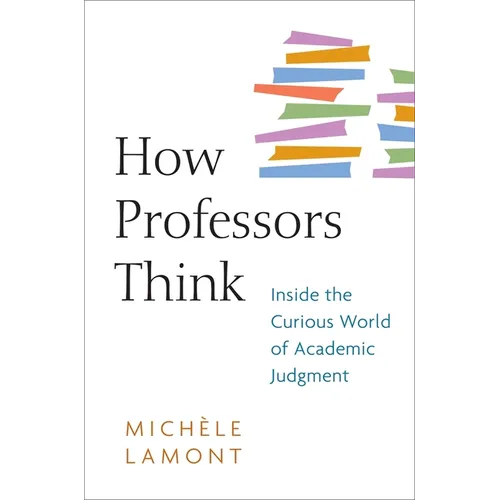 How Professors Think: Inside the Curious World of Academic Judgment