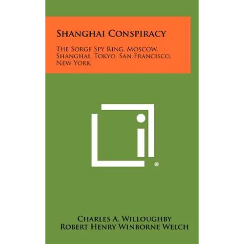 Shanghai Conspiracy: The Sorge Spy Ring, Moscow, Shanghai, Tokyo, San Francisco, New York