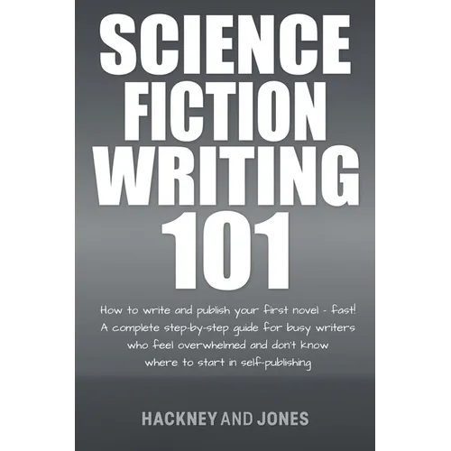 Science Fiction Writing 101: How To Write And Publish Your First Novel - Fast!