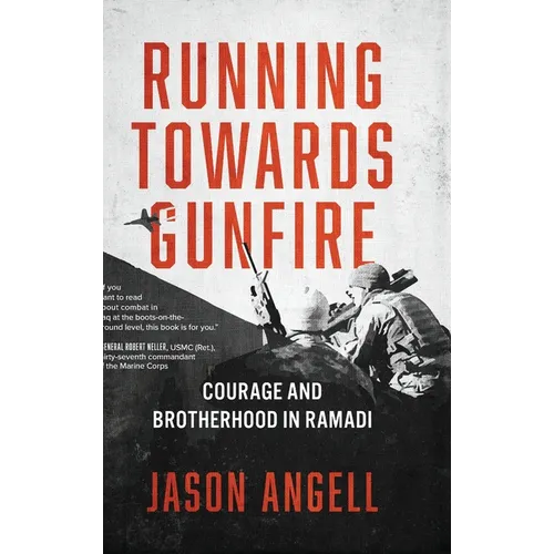 Running Towards Gunfire: Courage and Brotherhood in Ramadi
