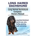 Long Haired Dachshund. Long Haired Dachshund Complete Owners Manual. Long Haired Dachshund book for care, costs, feeding, grooming, health and trainin