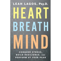 Heart Breath Mind: Conquer Stress, Build Resilience, and Perform at Your Peak