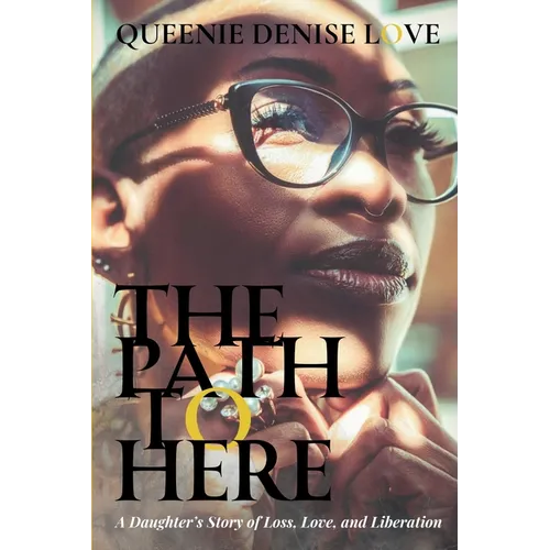 The Path to Here: A Daughter's Story of Loss, Love, and Liberation