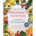 The Big Book of Pregnancy Nutrition: Everything Expectant Moms Need to Know for a Happy, Healthy Nine Months and Beyond