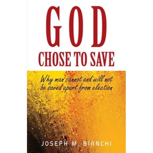 God Chose to Save: Why Man Cannot and Will Not be Saved Apart from Election