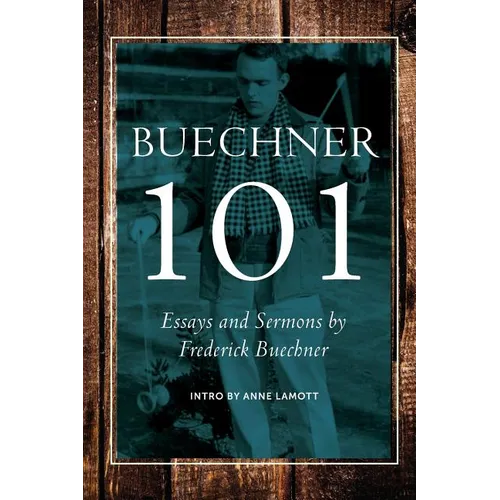 Buechner 101: Essays and Sermons by Frederick Buechner