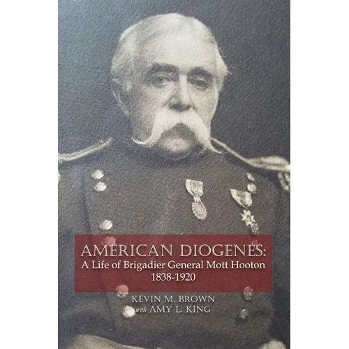 American Diogenes: A Life of Brigadier General Mott Hooton, 1838-1920