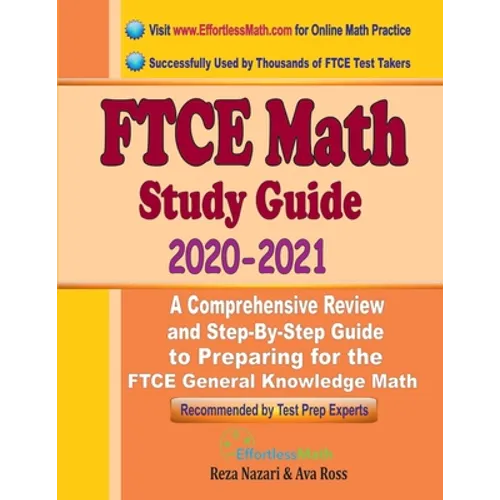 FTCE Math Study Guide 2020 - 2021: A Comprehensive Review and Step-By-Step Guide to Preparing for the FTCE General Knowledge Math