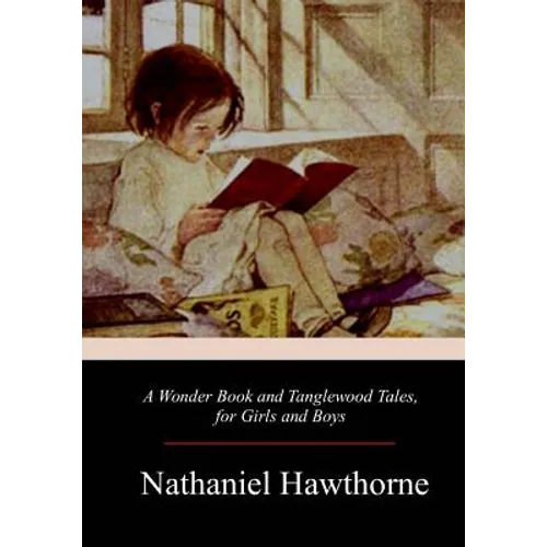 A Wonder Book and Tanglewood Tales, for Girls and Boys