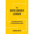 The Data-Driven Leader: Leveraging Data and AI to Create Business Impact