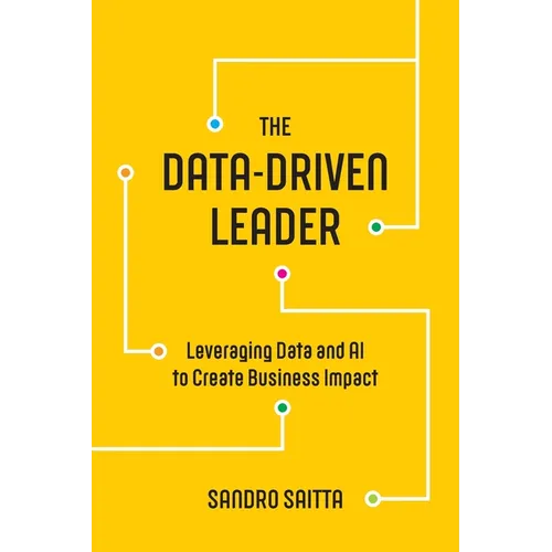 The Data-Driven Leader: Leveraging Data and AI to Create Business Impact