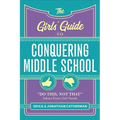 The Girls' Guide to Conquering Middle School: Do This, Not That Advice Every Girl Needs