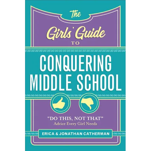 The Girls' Guide to Conquering Middle School: Do This, Not That Advice Every Girl Needs