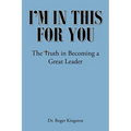 I'm in This for You: The Truth in Becoming a Great Leader