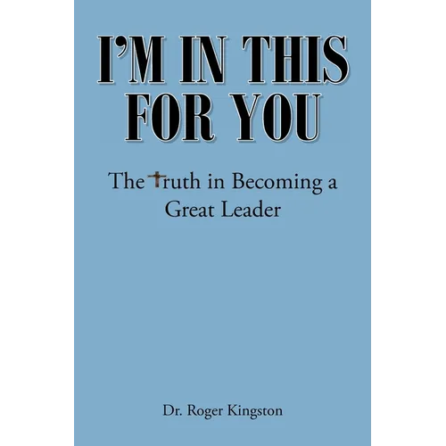 I'm in This for You: The Truth in Becoming a Great Leader