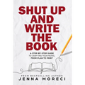 Shut Up and Write the Book: A Step-by-Step Guide to Crafting Your Novel from Plan to Print