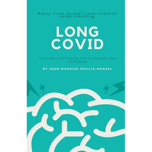 Long Covid - The Long Covid Book for Clinicians and Sufferers - Away from Despair and Towards Understanding